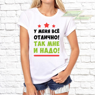 Женская футболка с фото «У меня всё отлично! Так мне и надо!»   
